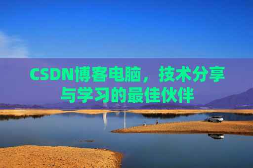 CSDN博客电脑，技术分享与学习的最佳伙伴