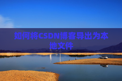 如何将CSDN博客导出为本地文件