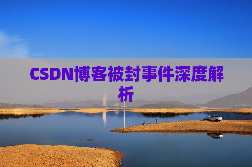 CSDN博客被封事件深度解析