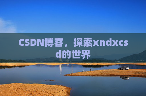 CSDN博客，探索xndxcsd的世界