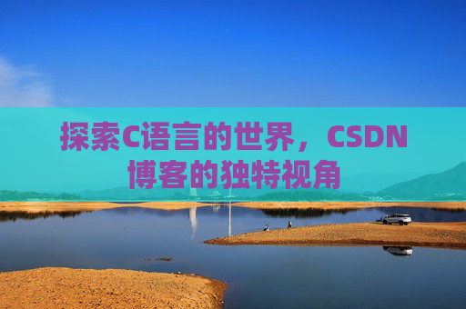 探索C语言的世界，CSDN博客的独特视角
